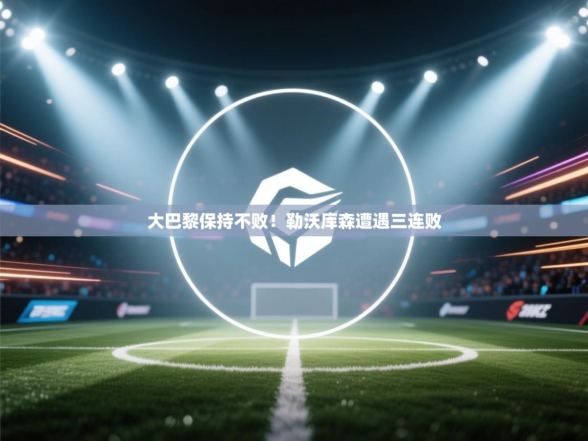 大巴黎保持不败！勒沃库森遭遇三连败